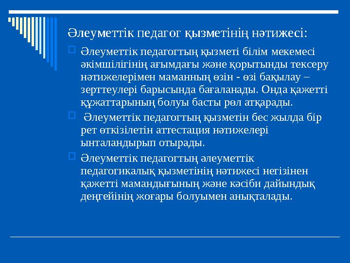 Әлеуметтік педагог қызметінің нәтижесі: Әлеуметтік педагогтың қызметі білім мекемесі әкімшілігінің ағымдағы және қорытынды тек