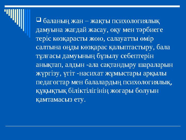  баланың жан – жақты психологиялық дамуына жағдай жасау, оқу мен тәрбиеге теріс көзқарасты жою, салауатты өмір салтына оңды