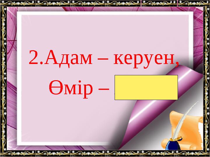 2.Адам – керуен, Өмір – жол.