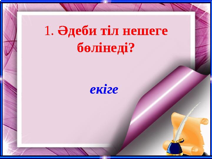1. Әдеби тіл нешеге бөлінеді? екіге