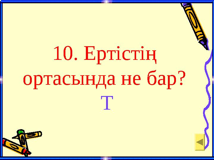 10. Ертістің ортасында не бар? Т