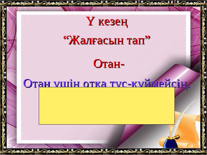Ү кезеңҮ кезең ““Жалғасын тап”Жалғасын тап” Отан-Отан- Отан үшін отқа түс-күймейсің.Отан үшін отқа түс-күймейсің.