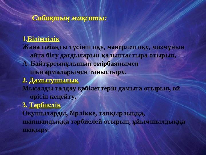 Сабақтың мақсаты: 1.Білімділік Жаңа сабақты түсініп оқу, мәнерлеп оқу, мазмұнын айта білу дағдыларын қалыптастыра отырып, А. Б