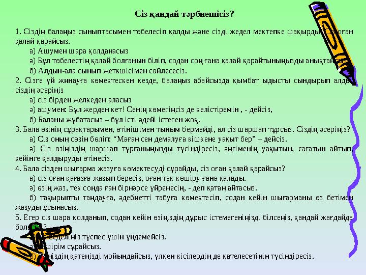 Сіз қандай тәрбиешісіз? 1. Сіздің балаңыз сыныптасымен төбелесіп қалды және сізді жедел мектепке шақырды. Сіз оған қалай қарайс