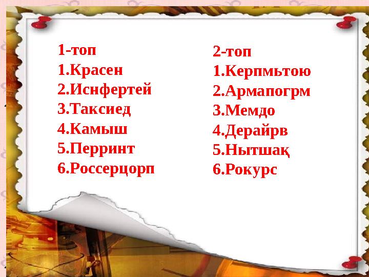 1-топ 1.Красен 2.Иснфертей 3.Таксиед 4.Камыш 5.Перринт 6.Россерцорп 2-топ 1.Керпмьтою 2.Армапогрм 3.Мемдо 4.Дерайрв 5.Нытшақ 6