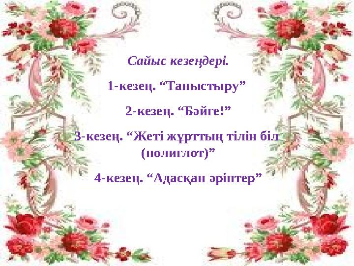 Сайыс кезеңдері. 1-кезең. “Таныстыру” 2-кезең. “Бәйге!” 3-кезең. “Жеті жұрттың тілін біл (полиглот)” 4-кезең. “Адасқан әріптер
