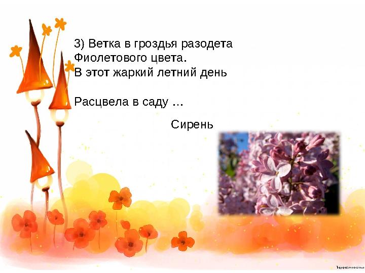 3) Ветка в гроздья разодета Фиолетового цвета. В этот жаркий летний день Расцв