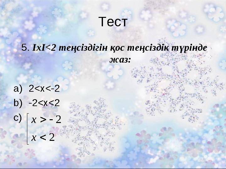 Тест 5. IхI<2 теңсіздігін қос теңсіздік түрінде жаз: a)2<x<-2 b)-2<x<2 c)      2 2 x x