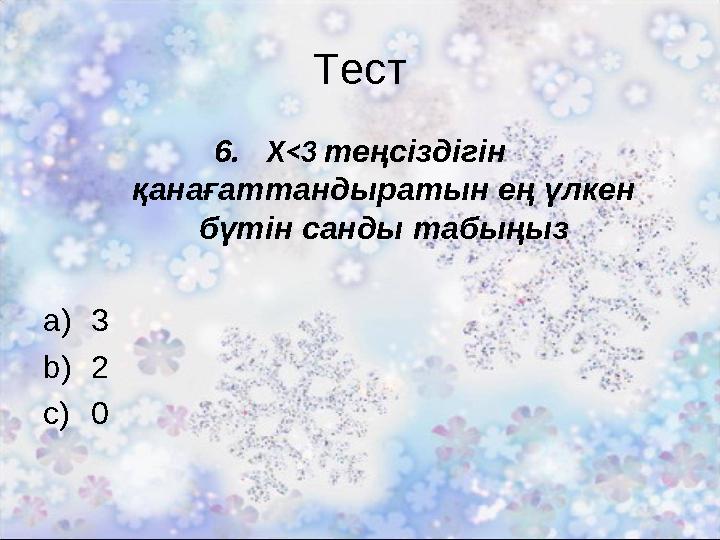 Тест 6. X<3 теңсіздігін қанағаттандыратын ең үлкен бүтін санды табыңыз a)3 b)2 c)0