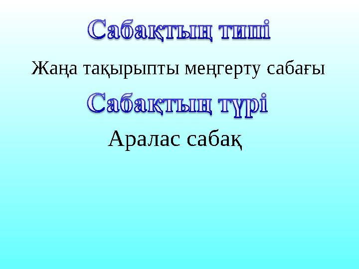 Жаңа тақырыпты меңгерту сабағы Аралас сабақ