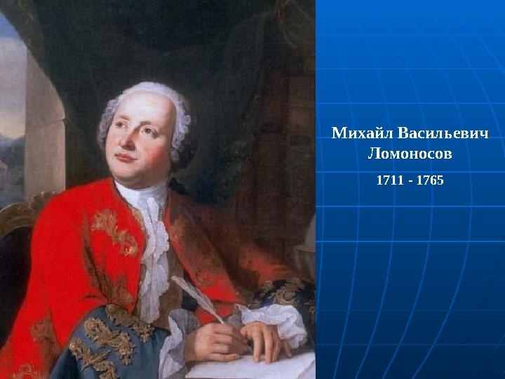 Михайл Васильевич Ломоносов 1711 - 1765