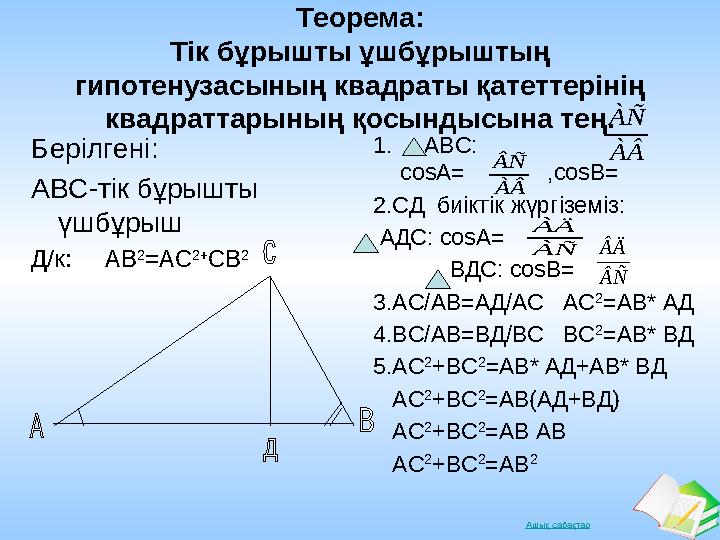 Ашық сабақтар Теорема: Тік бұрышты ұшбұрыштың гипотенузасының квадраты қатеттерінің квадраттарының қосындысына тең. Берілгені: