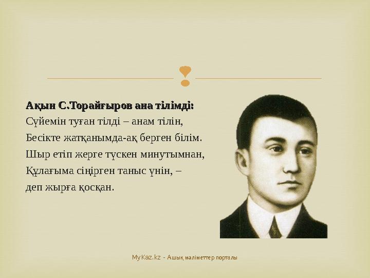  Ақын С.Торайғыров ана тілімді: Ақын С.Торайғыров ана тілімді: Сүйемін туған тілді – анам тілін, Бесікте жатқанымда-ақ берген