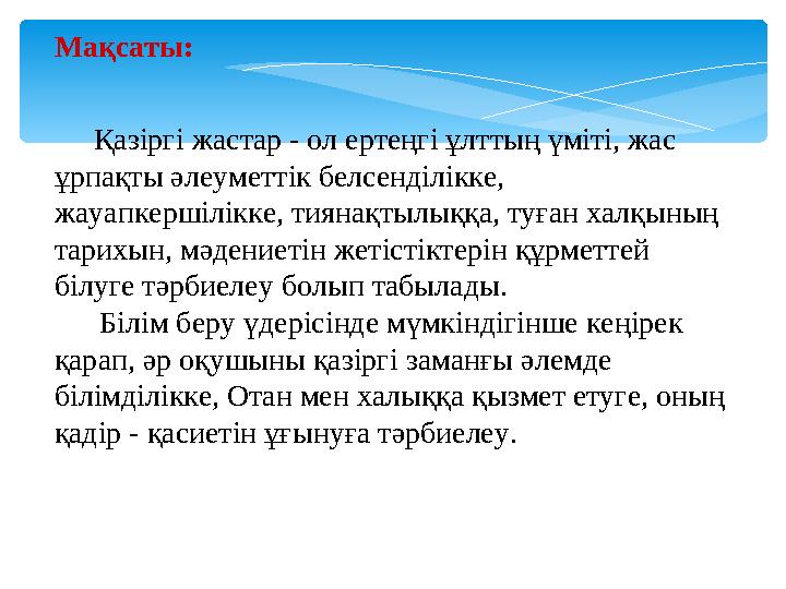 Мақсаты: Қазіргі жастар - ол ертеңгі ұлттың үміті, жас ұрпақты әлеуметтік белсенділікке, жауапкершілікке, тиянақтылыққ