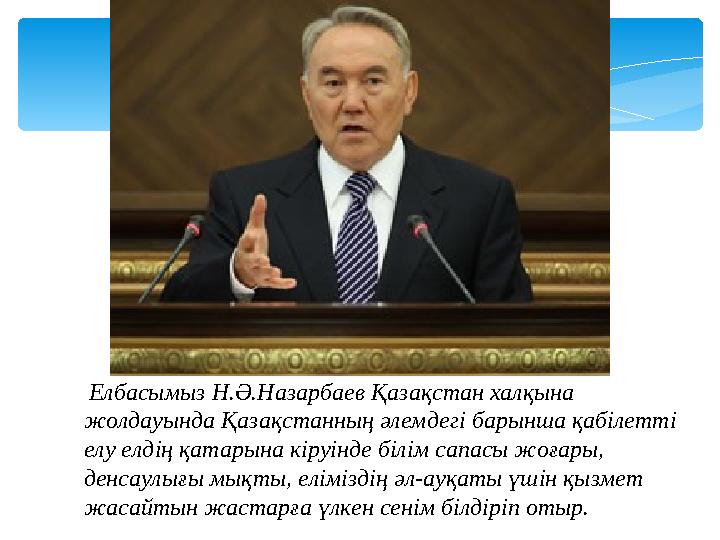 Елбасымыз Н.Ә.Назарбаев Қазақстан халқына жолдауында Қазақстанның әлемдегі барынша қабілетті елу елдің қатарына кіруінде бі