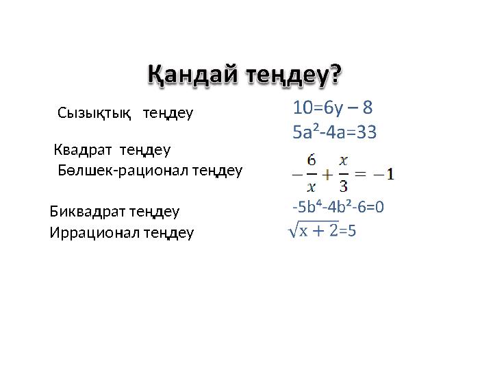 Сызықтық теңдеу Квадрат теңдеу Бөлшек-рационал теңдеу Биквадрат теңдеу Иррационал теңдеу