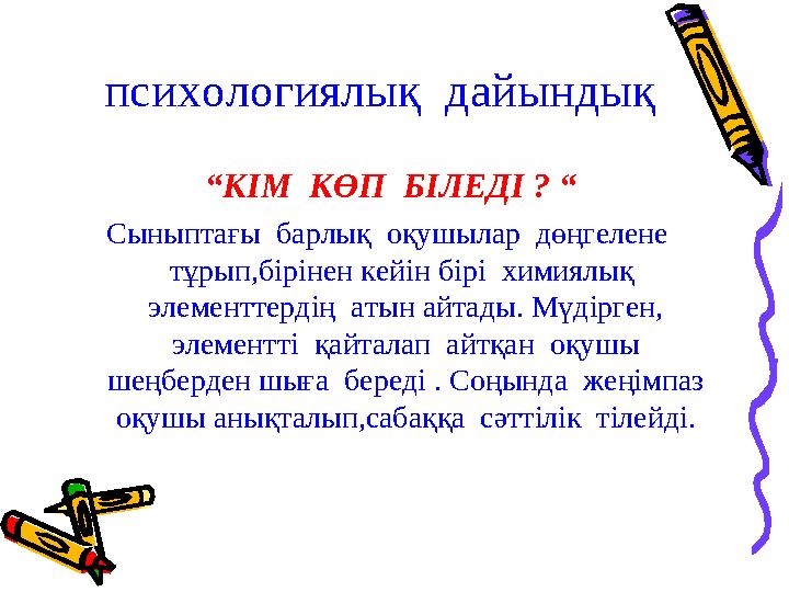 психологиялық дайындық “ КІМ КӨП БІЛЕДІ ? “ Сыныптағы барлық оқушылар дөңгелене тұрып,бірінен кейін бірі химиялық э