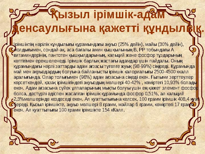 Қызыл ірімшік-адам денсаулығына қажетті құндылық. •Ірімшіктің нәрілік кұндылығы құрамындағы ақуыз (25% дейін), майы (30% дейін)