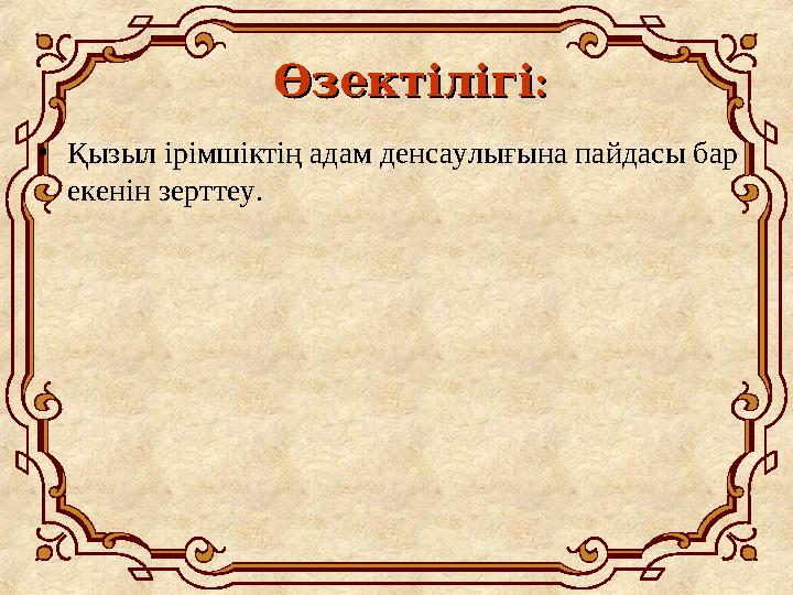 ӨзектілігіӨзектілігі:: •Қызыл ірімшіктің адам денсаулығына пайдасы бар екенін зерттеу.