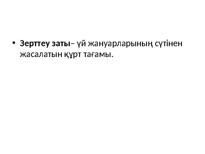 •Зерттеу заты– үй жануарларының сүтінен жасалатын құрт тағамы.