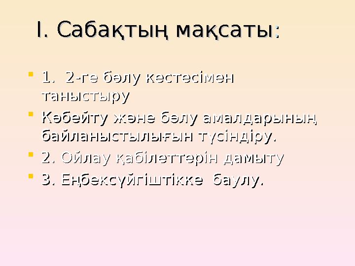 II . Сабақтың мақсаты. Сабақтың мақсаты ::  11 . 2-ге бөлу кестесімен . 2-ге бөлу кестесімен таныстырутаныстыру  Көбейту жә