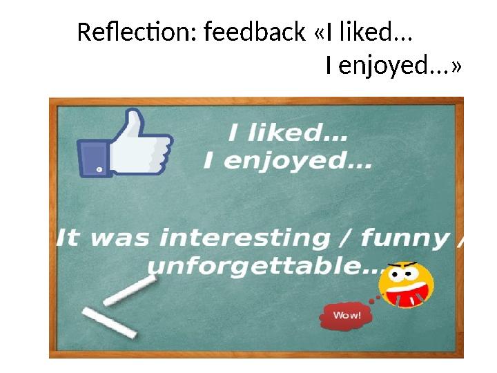 Reflection: feedback «I liked... I enjoyed...»