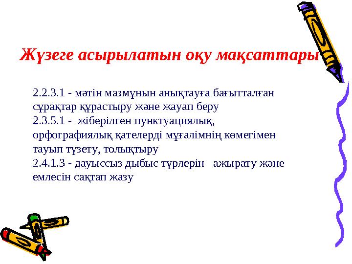 2.2.3.1 - мәтін мазмұнын анықтауға бағытталған сұрақтар құрастыру және жауап беру 2.3.5.1 - жіберілген пунктуациялық, орфогра