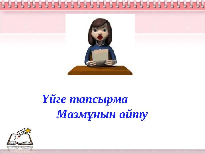 Үйге тапсырма Мазмұнын айту