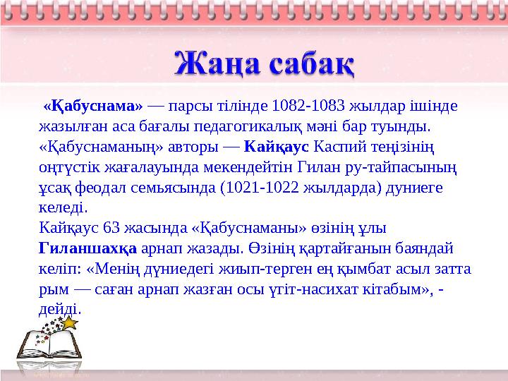 «Қабуснама» — парсы тілінде 1082-1083 жылдар iшiнде жазылған аса бағалы педагогикалық мәнi бар туынды. «Қабуснаманың» авторы