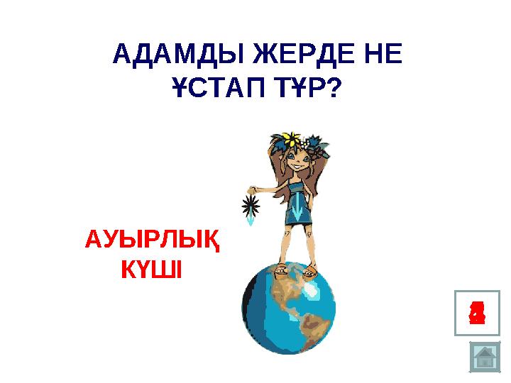 1 2345АДАМДЫ ЖЕРДЕ НЕ ҰСТАП ТҰР? АУЫРЛЫҚ КҮШІ