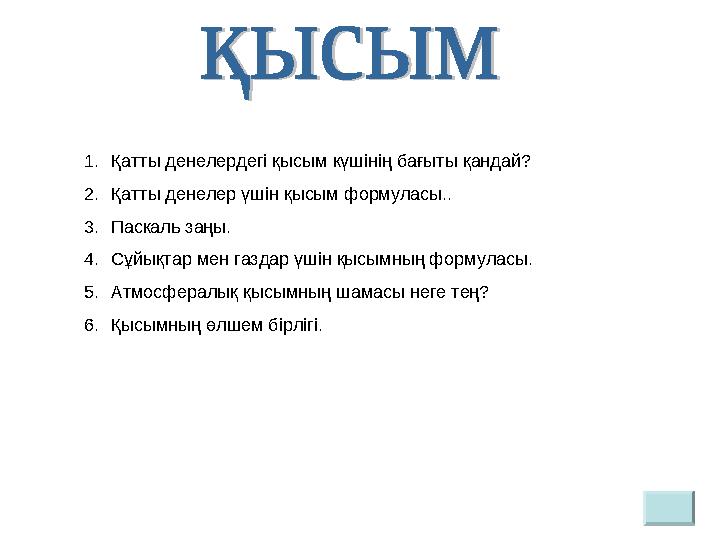 1. Қатты денелердегі қысым күшінің бағыты қандай? 2. Қатты денелер үшін қысым формуласы.. 3. Паскаль заңы. 4. Сұйықтар мен газда