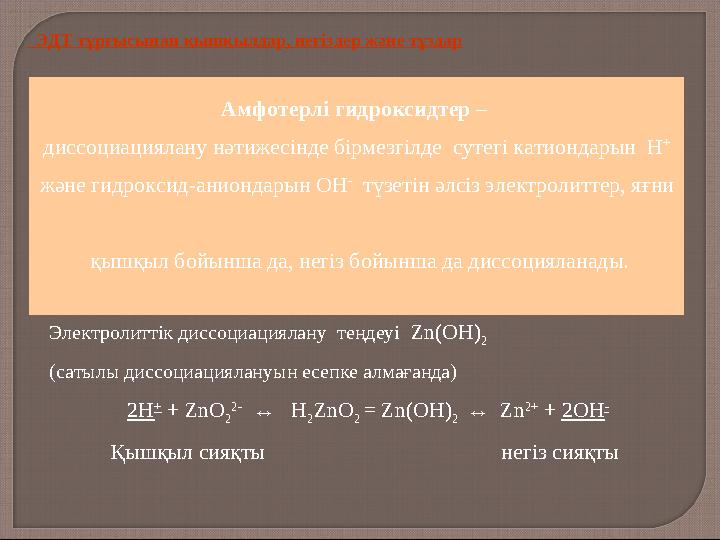 Электролиттік диссоциациялану теңдеуі Zn(OH) 2 (сатылы диссоциациялануын есепке алмағанда) 2H + + ZnO 2 2- ↔ H 2ZnO 2