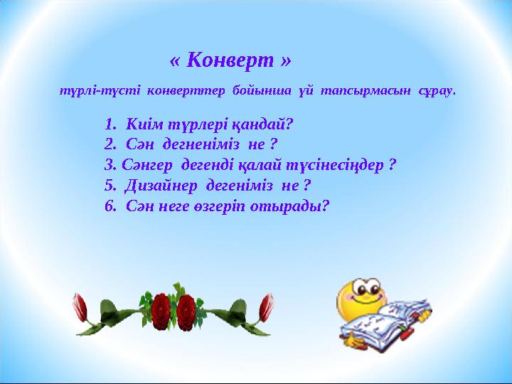 1. Киім түрлері қандай? 2. Сән дегненіміз не ? 3. Сәнгер дегенді қалай түсінесіңдер ? 5. Дизайнер де