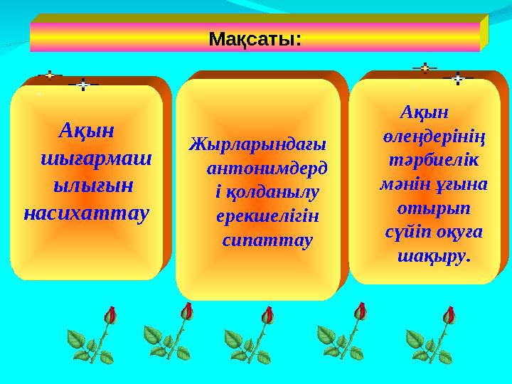 Мақсаты: Ақын шығармаш ылығын насихаттау Жырларындағы антонимдерд і қолданылу ерекшелігін сипаттау Ақын өлеңдерінің тәрби