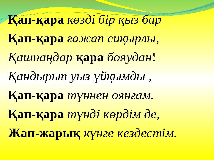 Қап-қара көзді бір қыз бар Қап-қара ғажап сиқырлы, Қашпаңдар қара бояудан! Қандырып уыз ұйқымды , Қап-қара түннен оянғам. Қап-қа