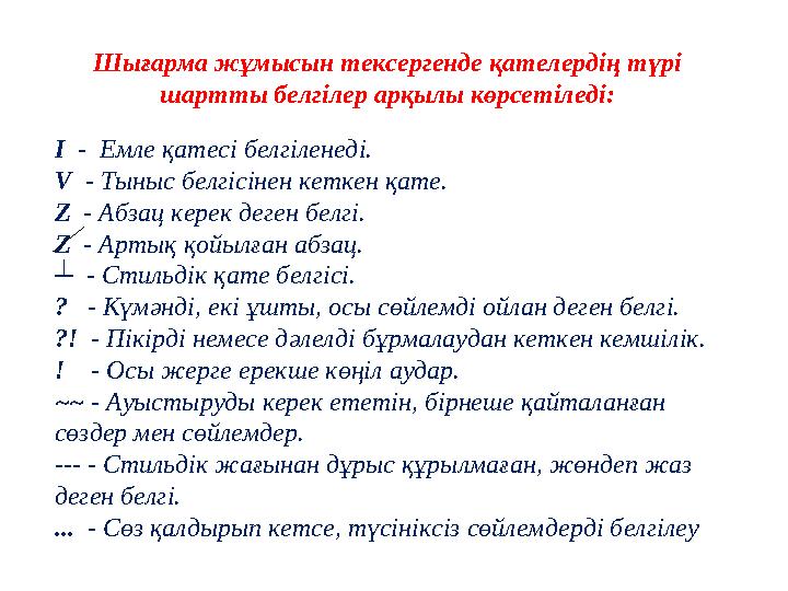 Шығарма жұмысын тексергенде қателердің түрі шартты белгілер арқылы көрсетіледі: I - Емле қатесі белгіленеді. V - Тыныс белгі