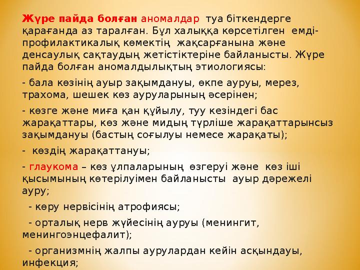 Жүре пайда болған аномалдар туа біткендерге қарағанда аз таралған. Бұл халыққа көрсетілген емді- профилактикалық көмектің жа