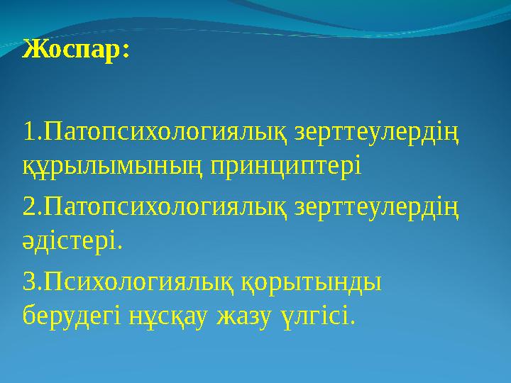 Жоспар: 1.Патопсихологиялық зерттеулердің құрылымының принциптері 2.Патопсихологиялық зерттеулердің әдістері. 3.Психология