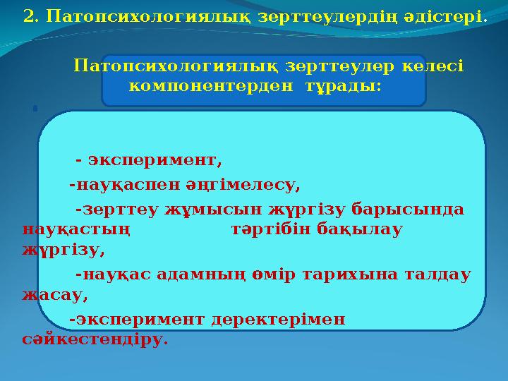 2. Патопсихологиялық зерттеулердің әдістері . Патопсихологиялық зерттеулер келесі компонентерден тұрады: - э