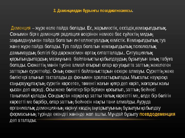 2. Деменциядан б рын ы псевдиагнозиясы ұ ғ . Деменция – ж ре келе пайда болады. Ес, жарыместік, ессіздік,кема ылдылы . ү қ қ