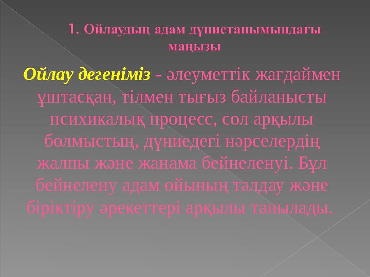 Ойлау дегеніміз - әлеуметтік жағдаймен ұштасқан, тілмен тығыз байланысты психикалық процесс, сол арқылы болмыстың, дүниедег
