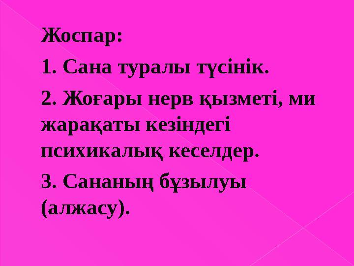 Жоспар: 1. Сана туралы түсінік. 2. Жоғары нерв қызметі, ми жарақаты кезіндегі психикалық кеселдер. 3. Сананың бұзылуы (алж