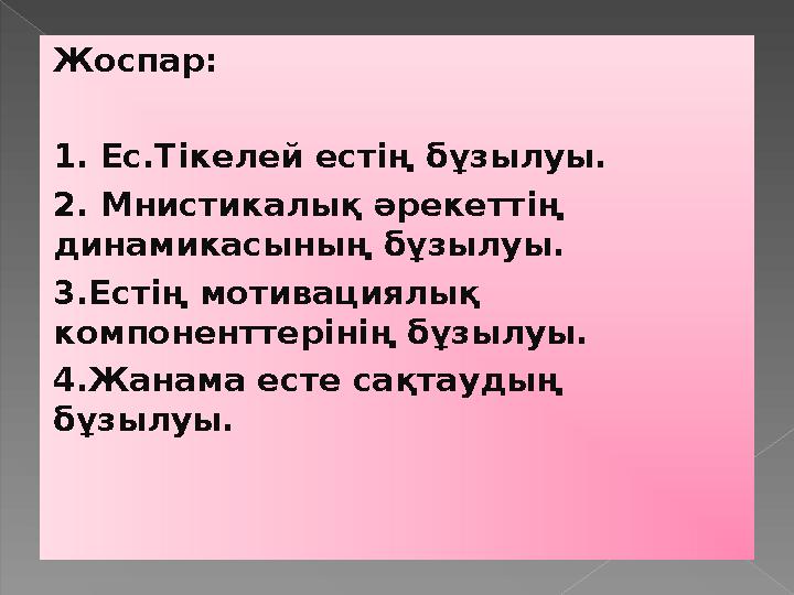Жоспар: 1. Ес.Тікелей естің бұзылуы. 2. Мнистикалық әрекеттің динамикасының бұзылуы. 3.Естің мотивациялық компоненттерінің б