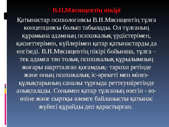 В.Н.Мясищевтің пікірі Қатынастар психологиясы В.Н.Мясищевтің тұлға концепциясы болып табылады. Ол тұлғаның құрамына адамның пс