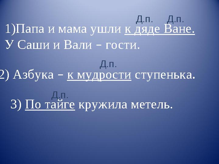 1) Папа и мама ушли к дяде Ване. У Саши и Вали – гости. 2) Азбука – к мудрости ступенька . 3) По тайге кружила метель.