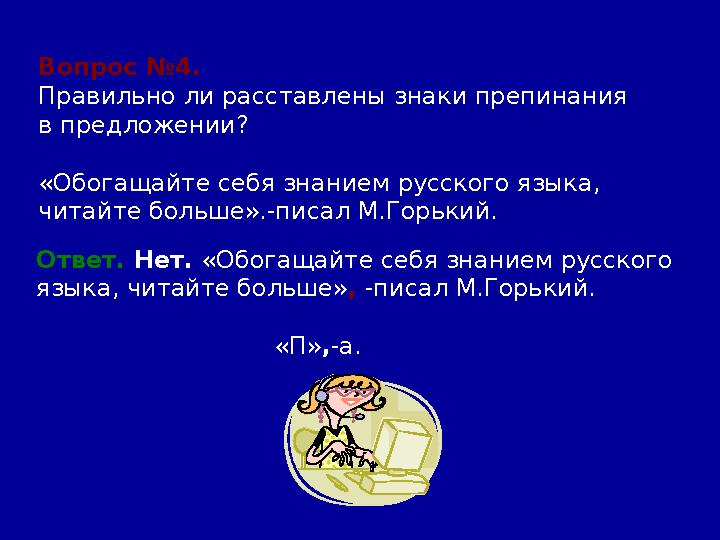 Вопрос №4. Правильно ли расставлены знаки препинания в предложении? «Обогащайте себя знанием русского языка, читайте больше».-пи