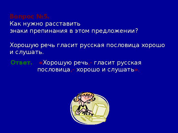 Вопрос №5. Как нужно расставить знаки препинания в этом предложении? Хорошую речь гласит русская пословица хорошо и слушать.