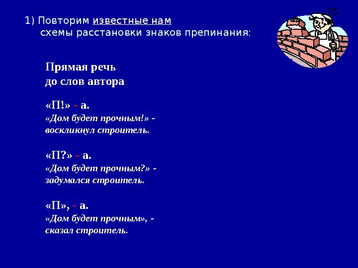 1) Повторим известные нам схемы расстановки знаков препинания: Прямая речь до слов автора Прямая речь после слов автора