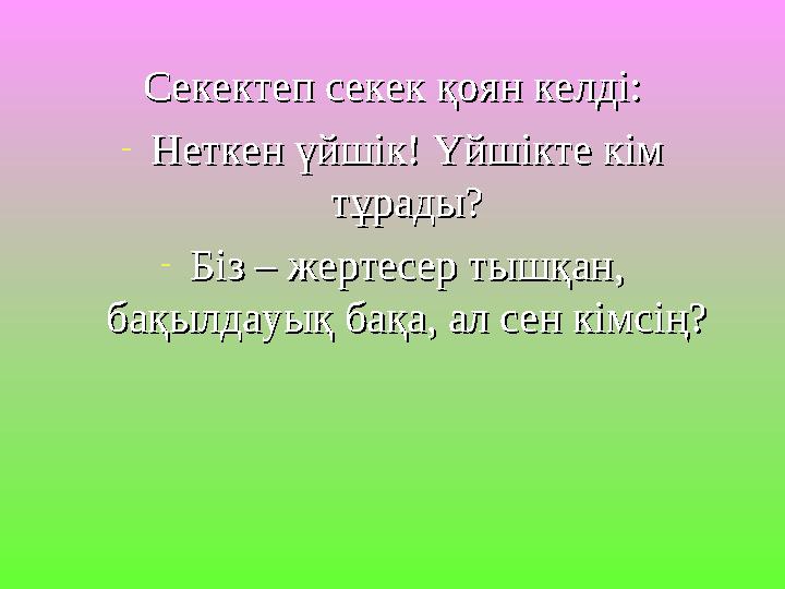 Секектеп секек қоян келді:Секектеп секек қоян келді: -Неткен үйшік! Үйшікте кім Неткен үйшік! Үйшікте кім тұрады?тұрады? -Біз –