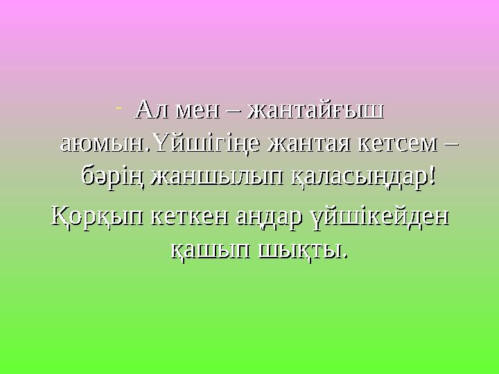 -Ал мен – жантайғыш Ал мен – жантайғыш аюмын.Үйшігіңе жантая кетсем – аюмын.Үйшігіңе жантая кетсем – бәрің жаншылып қаласыңдар